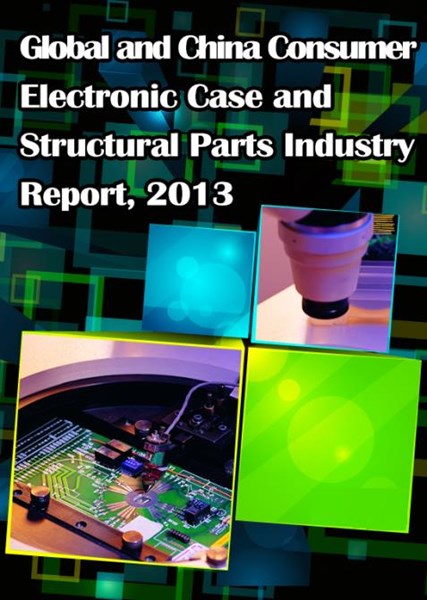 Global and Chinese Consumer Electronic Case and Structural Parts Industry Report, 2013